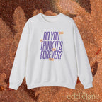 The Is It Forever Sweatshirt