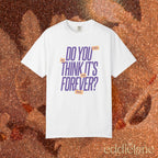 The Is It Forever Tee