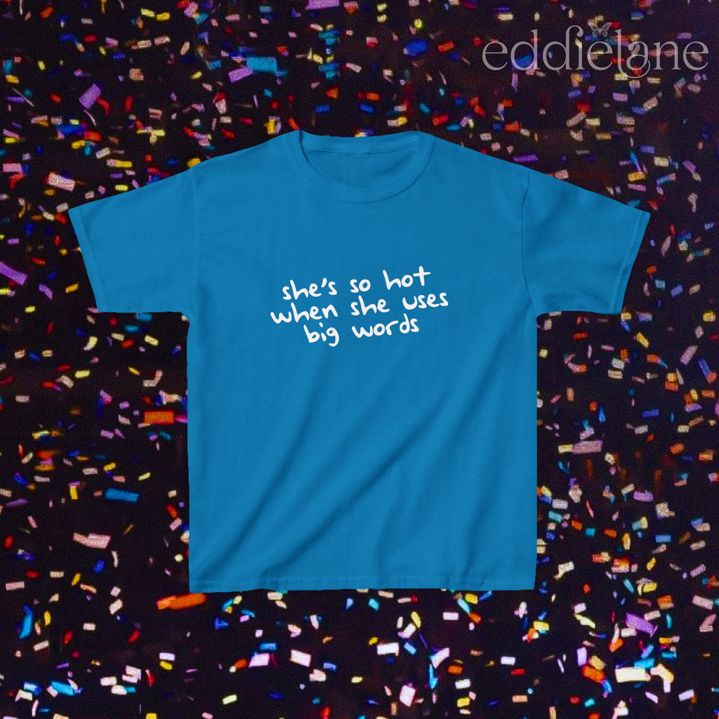 a blue baby tee that says "she's so hot when she uses big words"