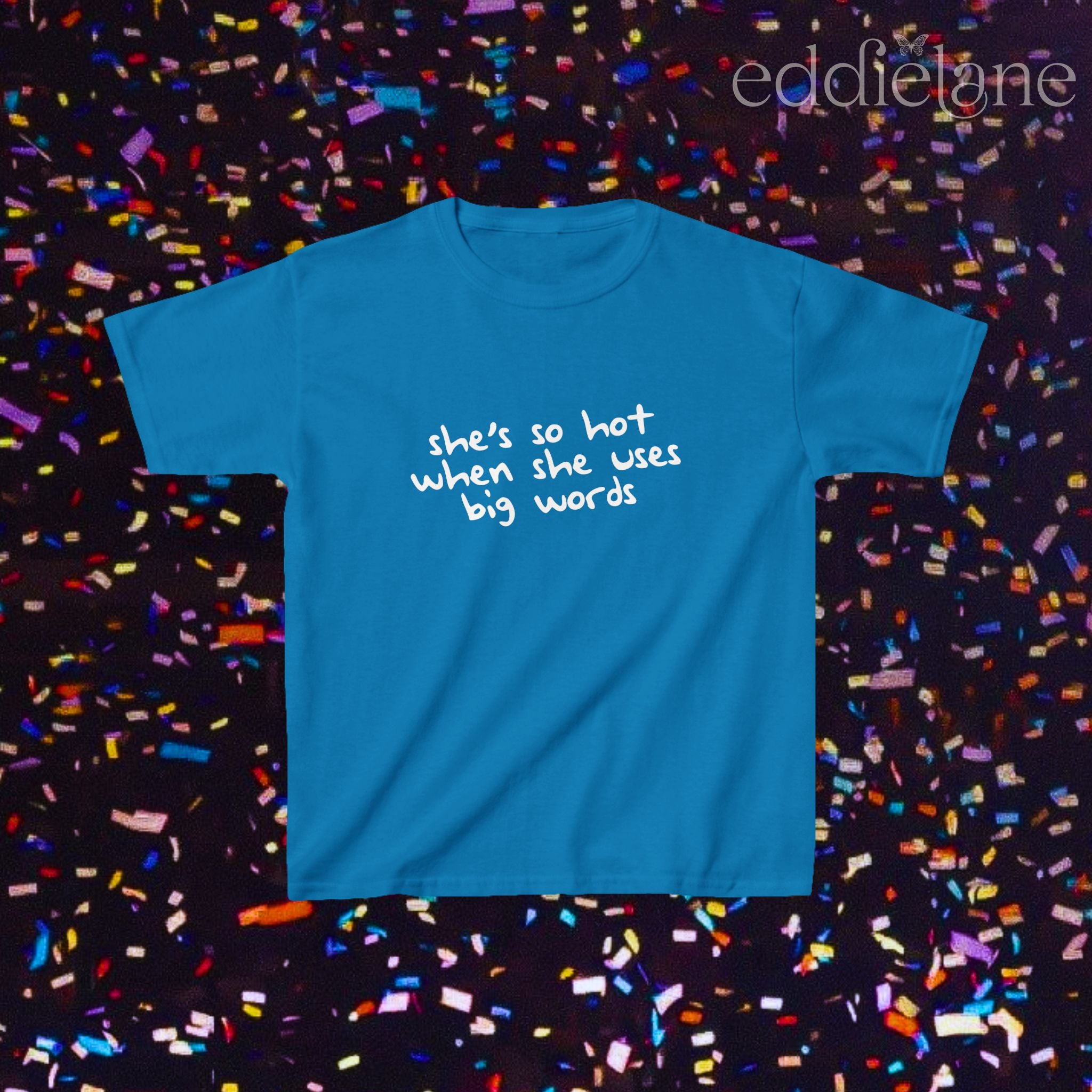 a blue baby tee that says "she's so hot when she uses big words"