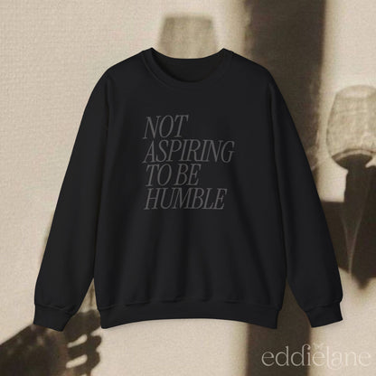 The Not Aspiring To Be Humble Sweatshirt