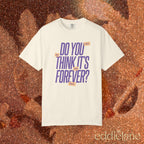 The Is It Forever Tee