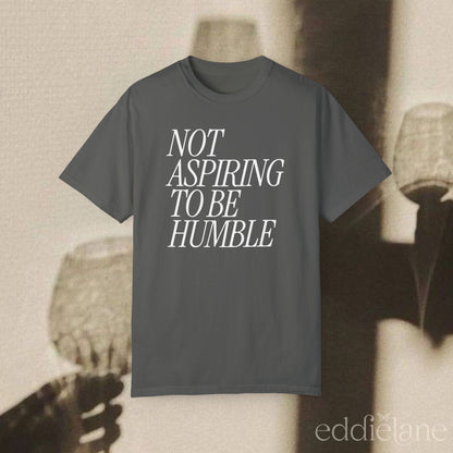 The Not Aspiring To Be Humble Tee