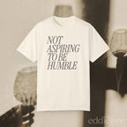 The Not Aspiring To Be Humble Tee
