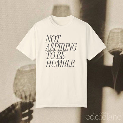 The Not Aspiring To Be Humble Tee